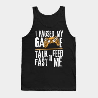 I Paused My Game Talk Fast or Feed Me Tank Top